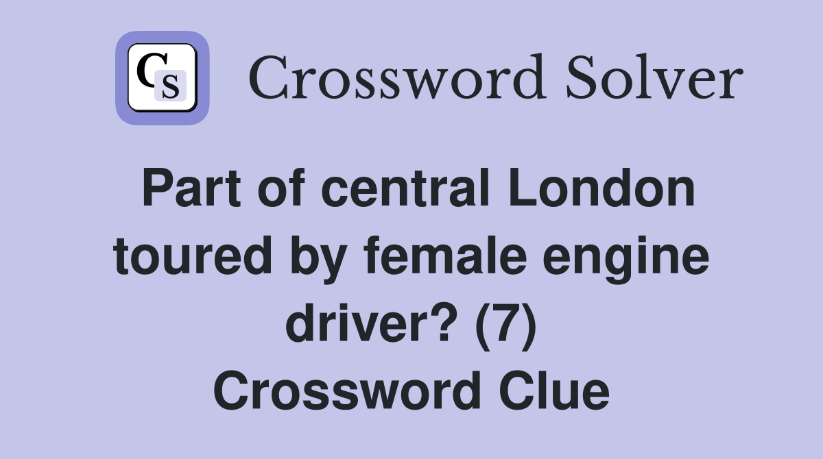 Part of central London toured by female engine driver? (7) Crossword